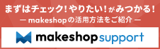 まずはチェック!やりたい!がみつかる!ーmakeshopの活用方法をご紹介ー