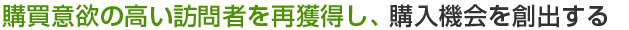 購買意欲の高い訪問者を再獲得し、購入機会を創出する